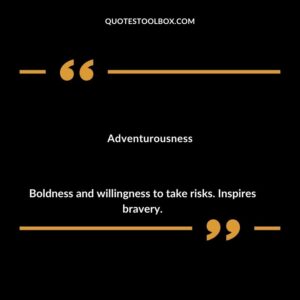 Adventurousness Boldness and willingness to take risks. Inspires bravery.