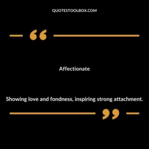 Affectionate Showing love and fondness inspiring strong attachment.
