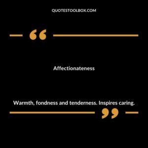 Affectionateness Warmth fondness and tenderness. Inspires caring.