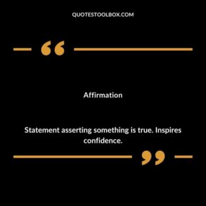 Affirmation Statement asserting something is true. Inspires confidence.