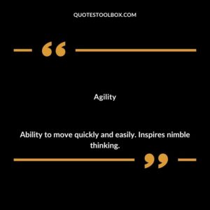 Agility Ability to move quickly and easily. Inspires nimble thinking.