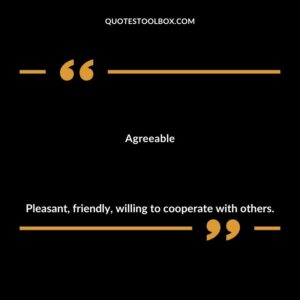 Agreeable Pleasant friendly willing to cooperate with others.