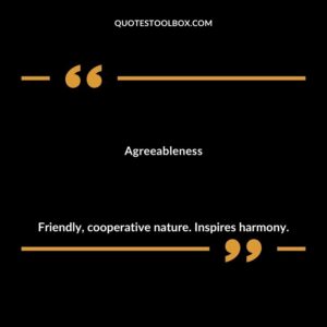 Agreeableness Friendly cooperative nature. Inspires harmony.