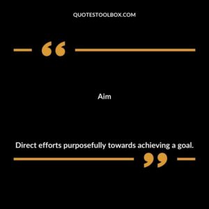 Aim Direct efforts purposefully towards achieving a goal.
