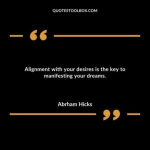 Alignment with your desires is the key to manifesting your dreams.