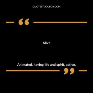 Alive Animated having life and spirit active.