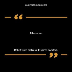 Alleviation Relief from distress. Inspires comfort.
