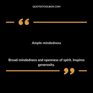 Ample mindedness Broad mindedness and openness of spirit. Inspires generosity.