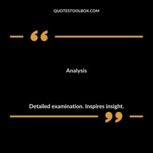 Analysis Detailed examination. Inspires insight.
