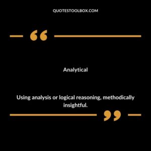 Analytical Using analysis or logical reasoning methodically insightful.