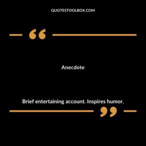 Anecdote Brief entertaining account. Inspires humor.