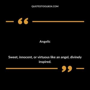 Angelic Sweet innocent or virtuous like an angel divinely inspired.