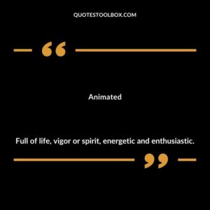 Animated Full of life vigor or spirit energetic and enthusiastic.