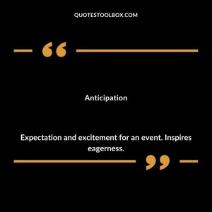 Anticipation Expectation and excitement for an event. Inspires eagerness.