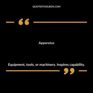 Apparatus Equipment tools or machinery. Inspires capability.