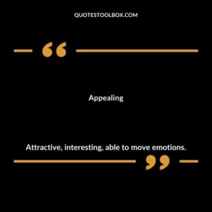 Appealing Attractive interesting able to move emotions.