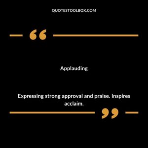 Applauding Expressing strong approval and praise. Inspires acclaim.