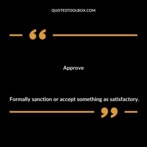 Approve Formally sanction or accept something as satisfactory.