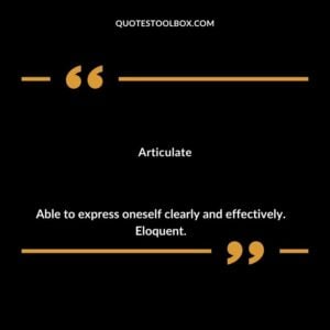 Articulate Able to express oneself clearly and effectively. Eloquent.