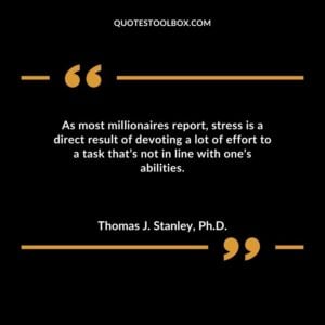 As most millionaires report stress is a direct result of devoting a lot of effort to a task thats not in line with ones abilities.