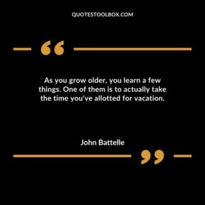 As you grow older you learn a few things. One of them is to actually take the time youve allotted for vacation.