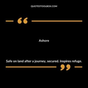 Ashore Safe on land after a journey secured. Inspires refuge.
