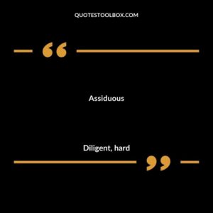 Assiduous Diligent hard
