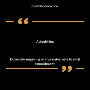 Astonishing Extremely surprising or impressive able to elicit astonishment.