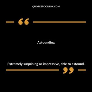 Astounding Extremely surprising or impressive able to astound.