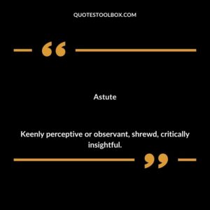 Astute Keenly perceptive or observant shrewd critically insightful.