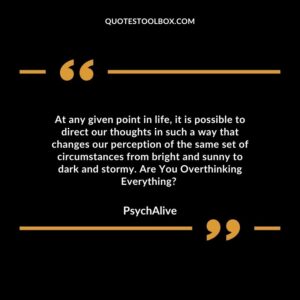At any given point in life, it is possible to direct our thoughts in such a way that changes our perception of the same set of circumstances from bright and sunny to dark and stormy.