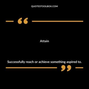 Attain Successfully reach or achieve something aspired to.