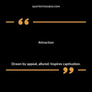 Attraction Drawn by appeal allured. Inspires captivation.