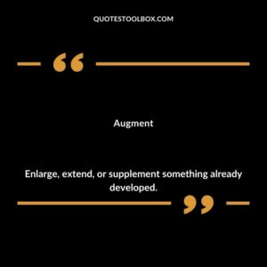 Augment Enlarge extend or supplement something already developed.