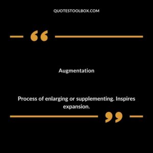Augmentation Process of enlarging or supplementing. Inspires expansion.