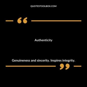 Authenticity Genuineness and sincerity. Inspires integrity.