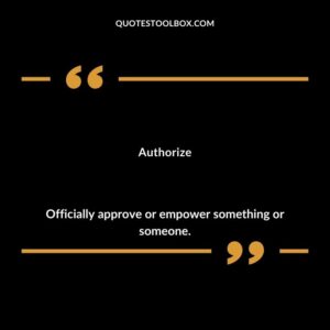 Authorize Officially approve or empower something or someone.