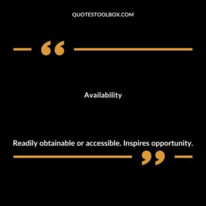 Availability Readily obtainable or accessible. Inspires opportunity.