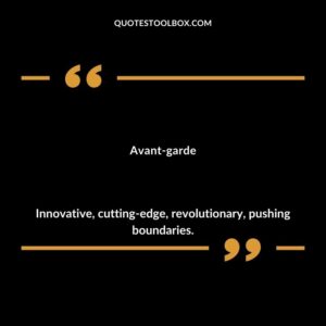Avant garde Innovative cutting edge revolutionary pushing boundaries.