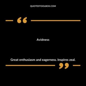 Avidness Great enthusiasm and eagerness. Inspires zeal.