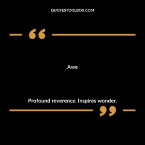 Awe Profound reverence. Inspires wonder.