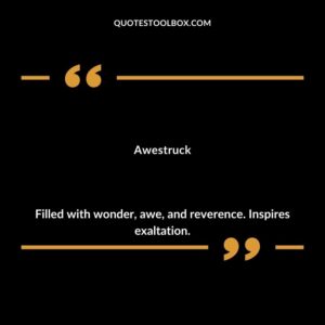 Awestruck Filled with wonder awe and reverence. Inspires exaltation.
