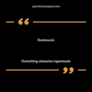 Bamboozle Outwitting obstacles ingeniously