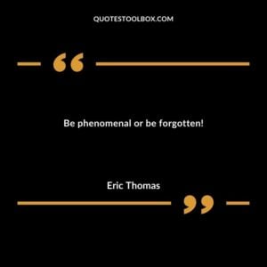 Be phenomenal or be forgotten