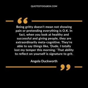 Being gritty doesn't mean not showing pain or pretending everything is O.K. In fact, when you look at healthy and successful and giving people, they are extraordinarily meta