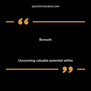 Beneath Uncovering valuable potential within