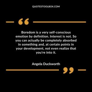 Boredom is a very self conscious emotion by definition. Interest is not. So you can actually be completely absorbed in something and, at certain points in your development