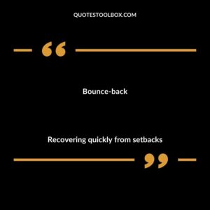 Bounce back Recovering quickly from setbacks