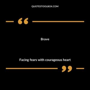 Brave Facing fears with courageous heart