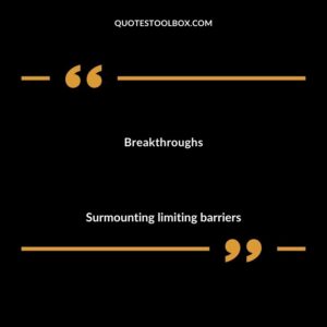 Breakthroughs Surmounting limiting barriers